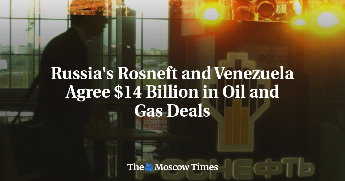 Rosneft Rusia dan Venezuela menyetujui kesepakatan minyak dan gas senilai  miliar