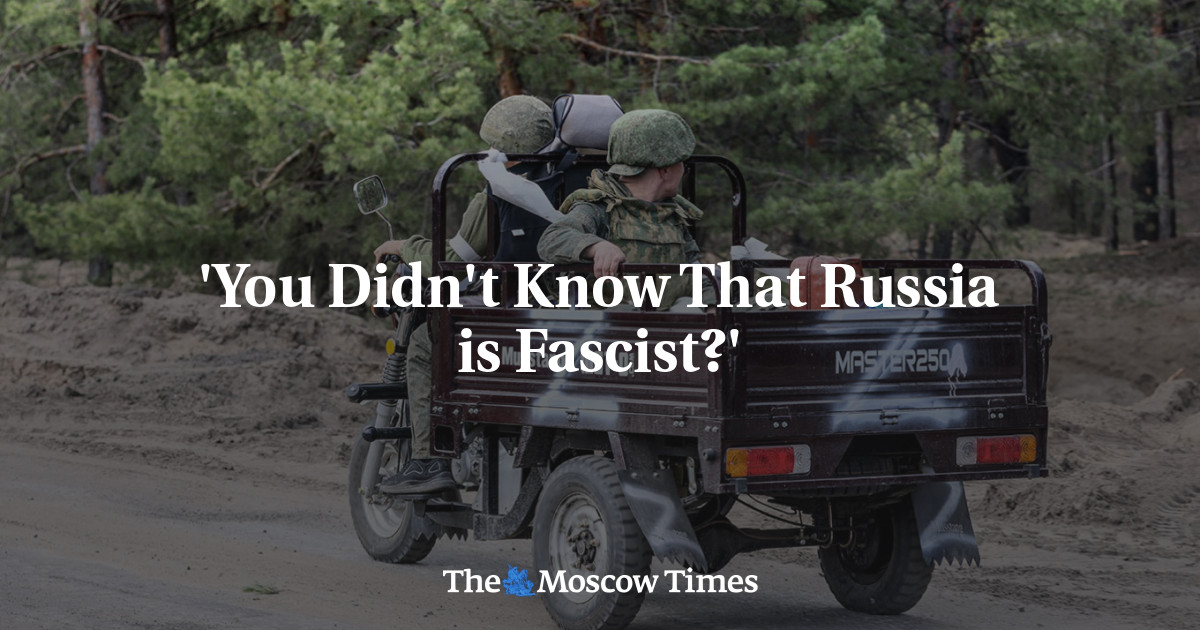 'You Didn't Know That Russia Is Fascist?' - The Moscow Times