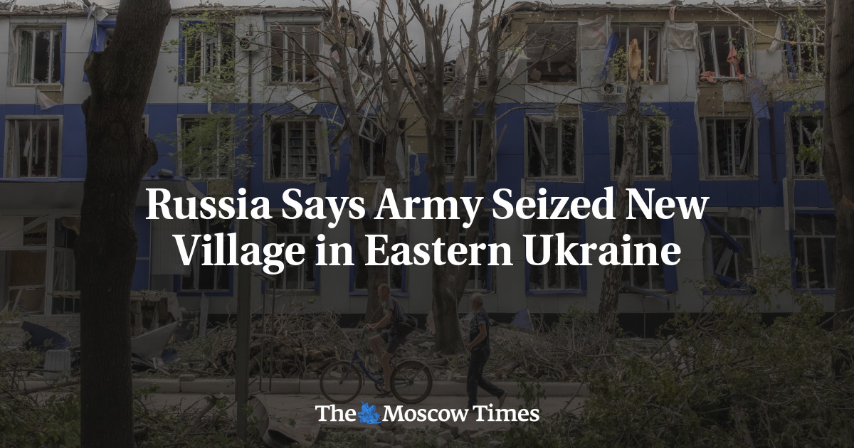 Russia Says Army Seized New Village in Eastern Ukraine