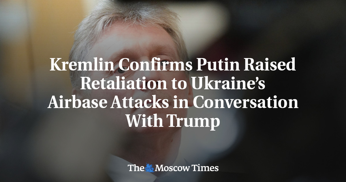 Kremlin Confirms Putin Raised Retaliation to Ukraine’s Airbase Attacks in Conversation With Trump