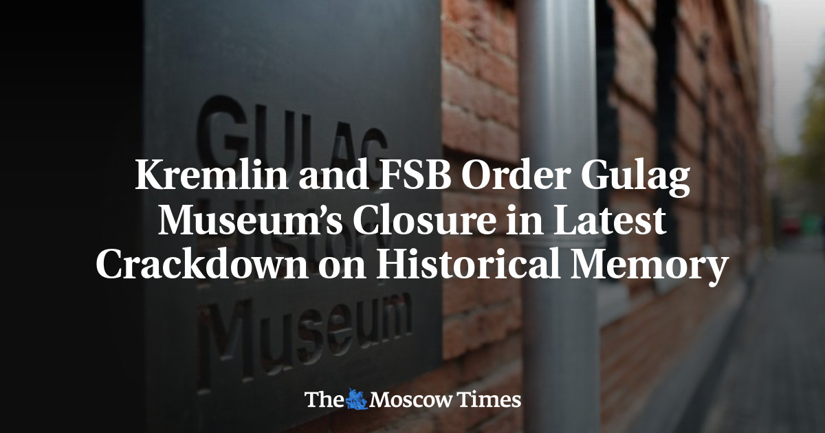 Kremlin and FSB Order Gulag Museum’s Closure in Latest Crackdown on Historical Memory