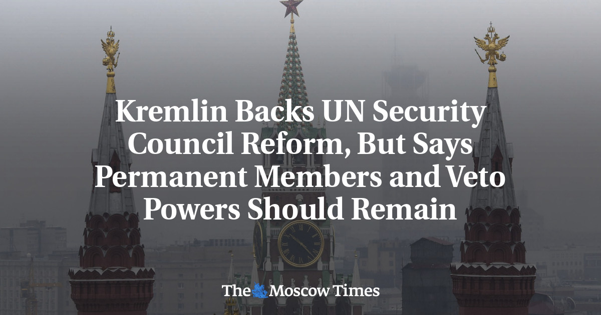 Kremlin Backs UN Security Council Reform, But Says Permanent Members and Veto Powers Should Remain