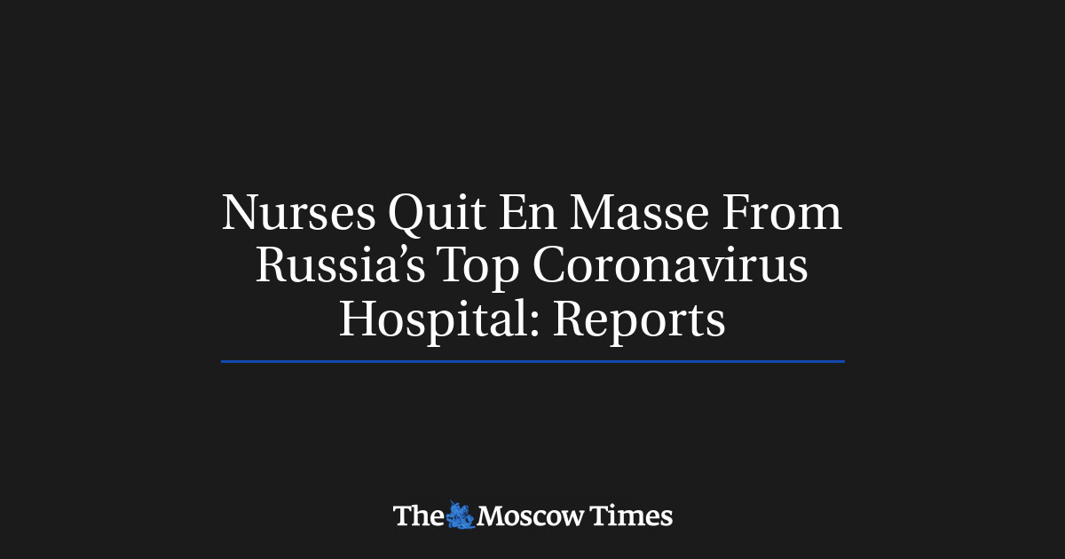 Perawat berhenti secara massal dari rumah sakit virus corona terbaik Rusia: laporan