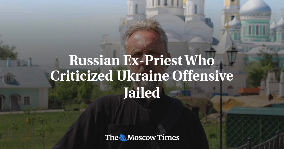 Экс-российский священник, раскритиковавший нападение на Украину, заключен в тюрьму