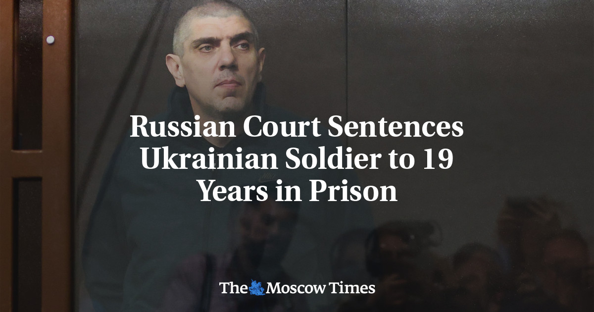 Russian Court Sentences Ukrainian Soldier to 19 Years in Prison - The ...