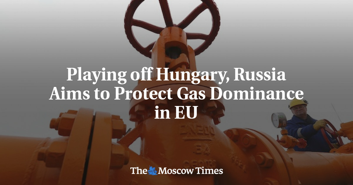 Saat Hongaria bermain, Rusia berusaha melindungi dominasi gas di UE