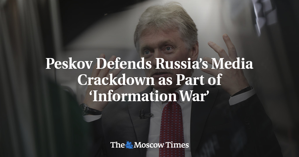 Peskov Defends Russia’s Media Crackdown as Part of ‘Information War’ - The Moscow Times
