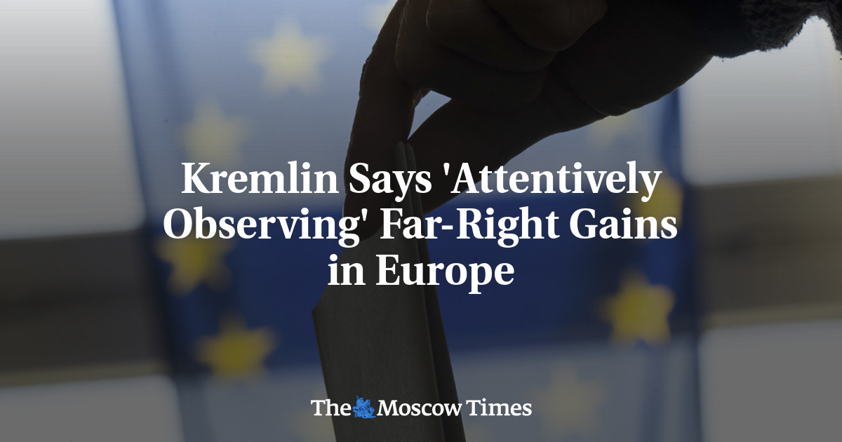 Kremlin Says ‘Attentively Observing’ Far-Right Gains in Europe – The Moscow Times