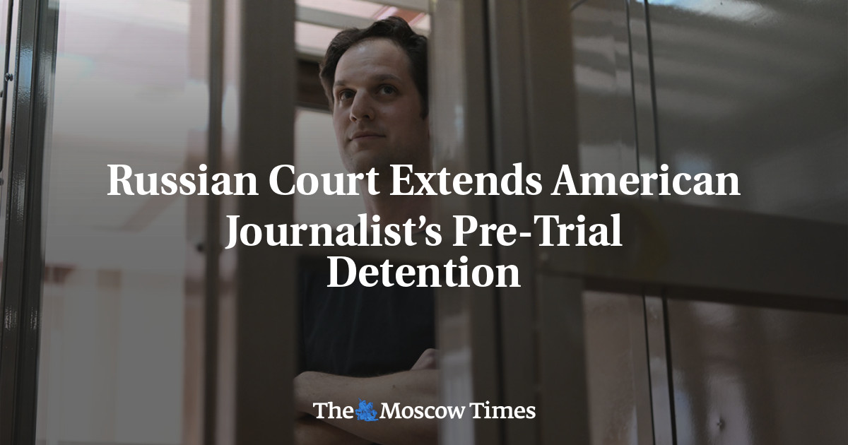 Russian Court Extends American Journalist’s Pre-Trial Detention - The ...