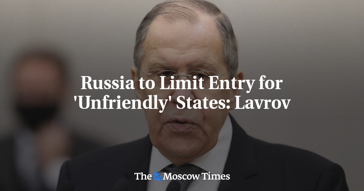 Russia to Limit Entry for 'Unfriendly' States: Lavrov - The Moscow Times