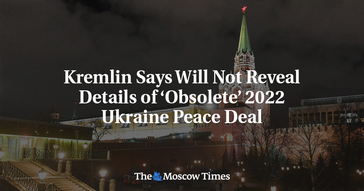 Kremlin Says Will Not Reveal Details of ‘Obsolete’ 2022 Ukraine Peace ...