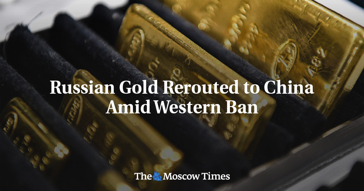 Russian Gold Rerouted to China Amid Western Ban  - The Moscow Times