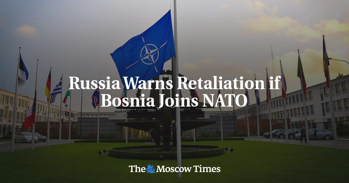 Russia Warns Retaliation If Bosnia Joins NATO - The Moscow Times