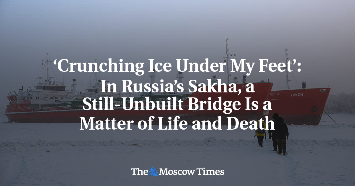 ‘Crunching Ice Under My Feet’: In Russia’s Sakha, a Still-Unbuilt Bridge Is a Matter of Life and Death