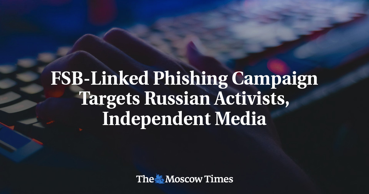 FSB-Linked Phishing Campaign Targets Russian Activists, Independent Media