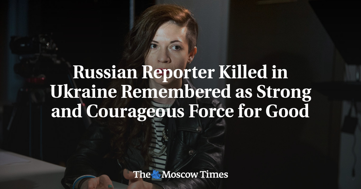 Reporter Rusia terbunuh di Ukraina, dikenang sebagai kekuatan yang kuat dan berani untuk kebaikan