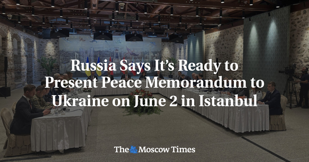 Russia Says It Is Ready to Present Peace Memorandum to Ukraine on June 2 in Istanbul