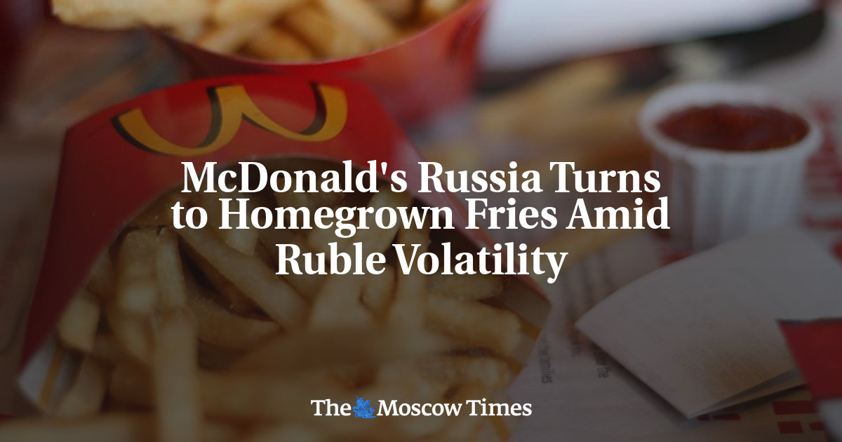 McDonald’s Rusia beralih ke kentang goreng rumahan di tengah volatilitas rubel