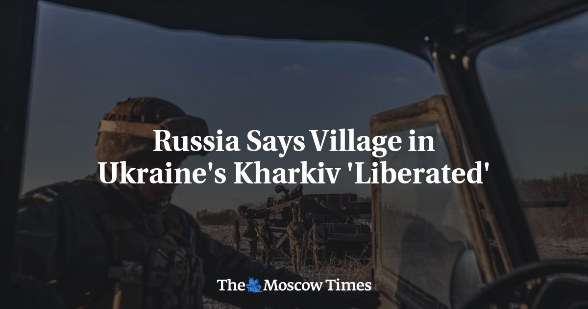 Russia Says Village in Ukraine's Kharkiv 'Liberated' - The Moscow Occasions
