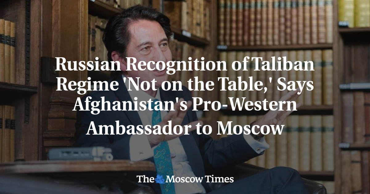 Pengakuan Rusia terhadap rezim Taliban ‘Tidak di atas meja’, kata duta besar Afghanistan pro-Barat di Moskow