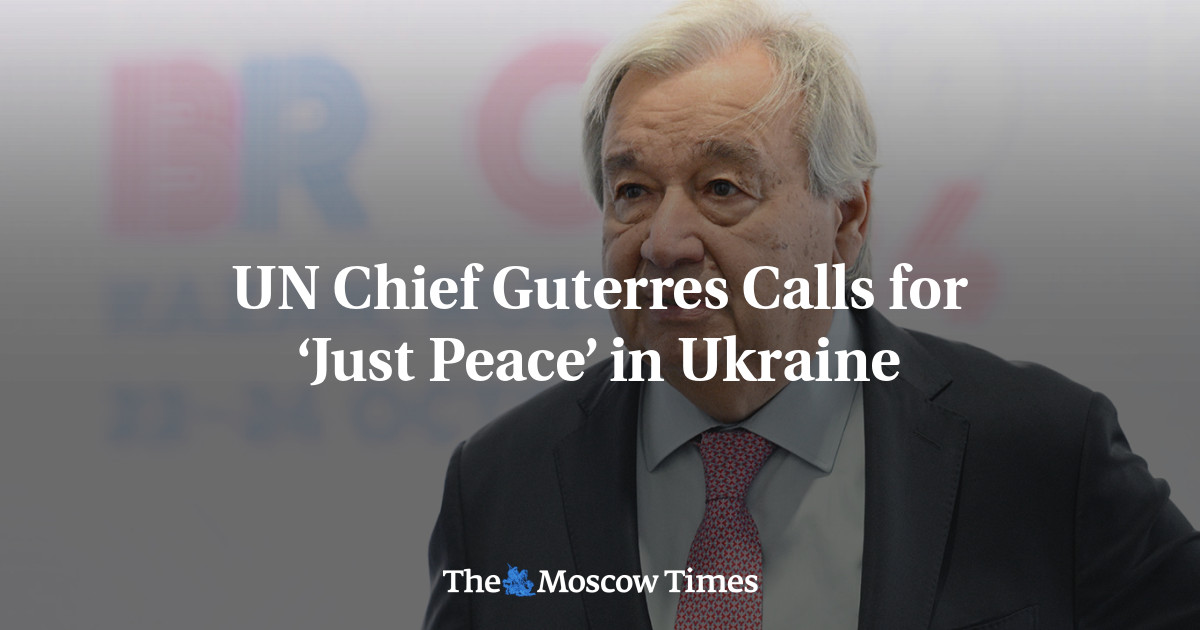 UN Chief Guterres Calls for ‘Just Peace’ in Ukraine