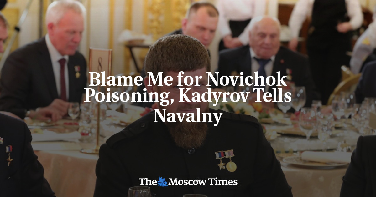 Blame Me For Novichok Poisoning, Kadyrov Tells Navalny - The Moscow Times