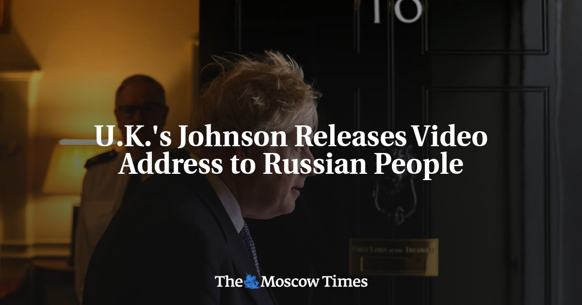 U.K.'s Johnson Releases Video Address to Russian People The Moscow Times