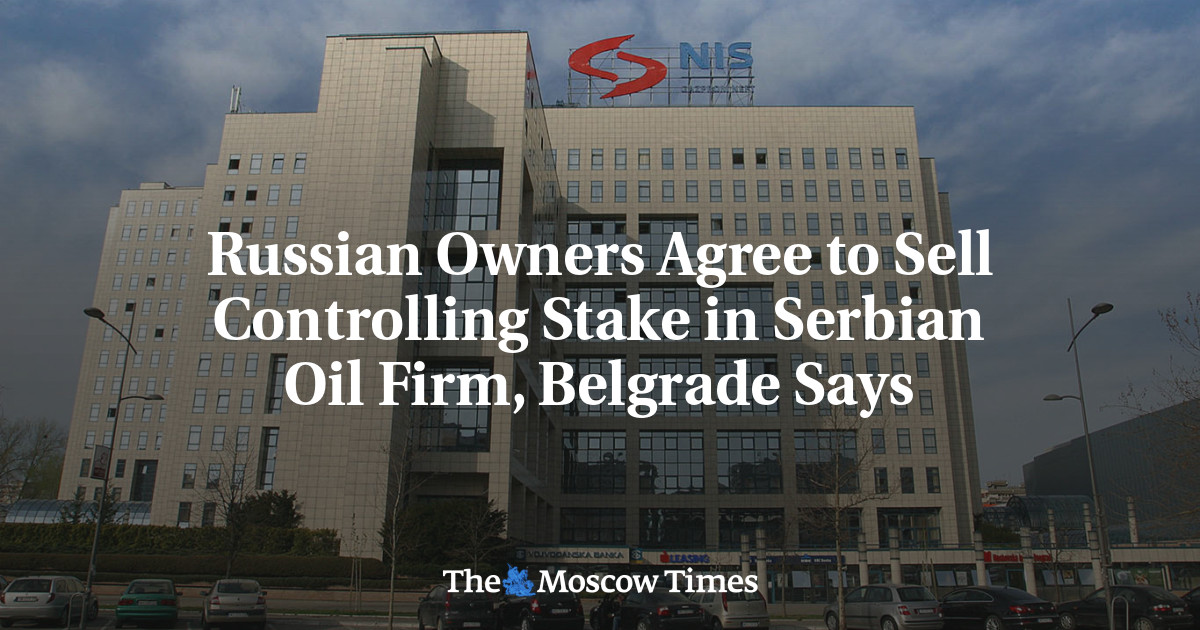 Russian Owners Agree to Sell Controlling Stake in Serbian Oil Firm, Belgrade Says