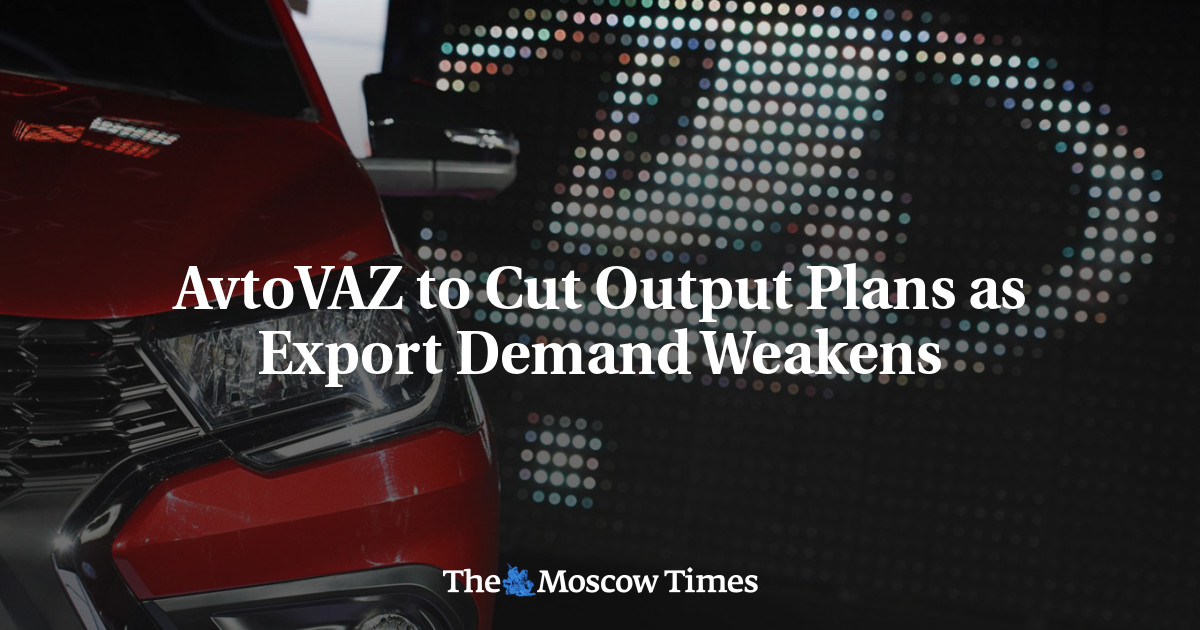 AvtoVAZ to Cut Output Plans as Export Demand Weakens - The Moscow Times