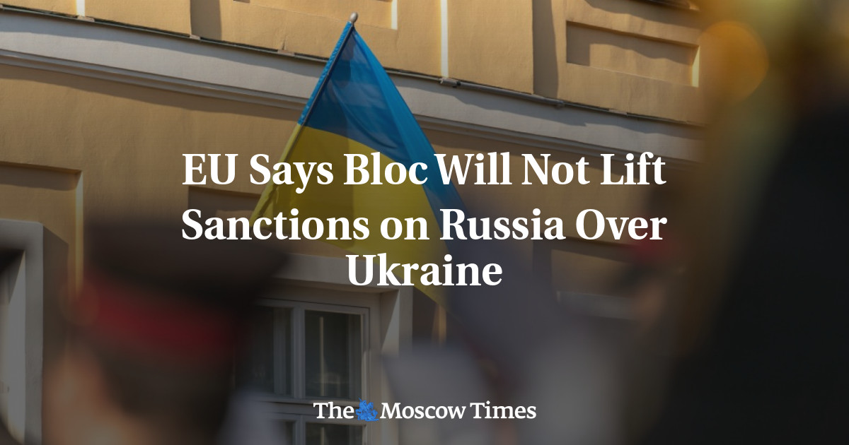 EU Says Bloc Will Not Lift Sanctions on Russia Over Ukraine - The ...