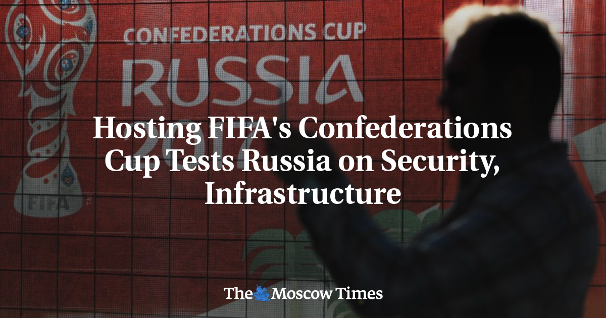 Tuan rumah Piala Konfederasi FIFA menguji Rusia dalam hal keamanan dan infrastruktur