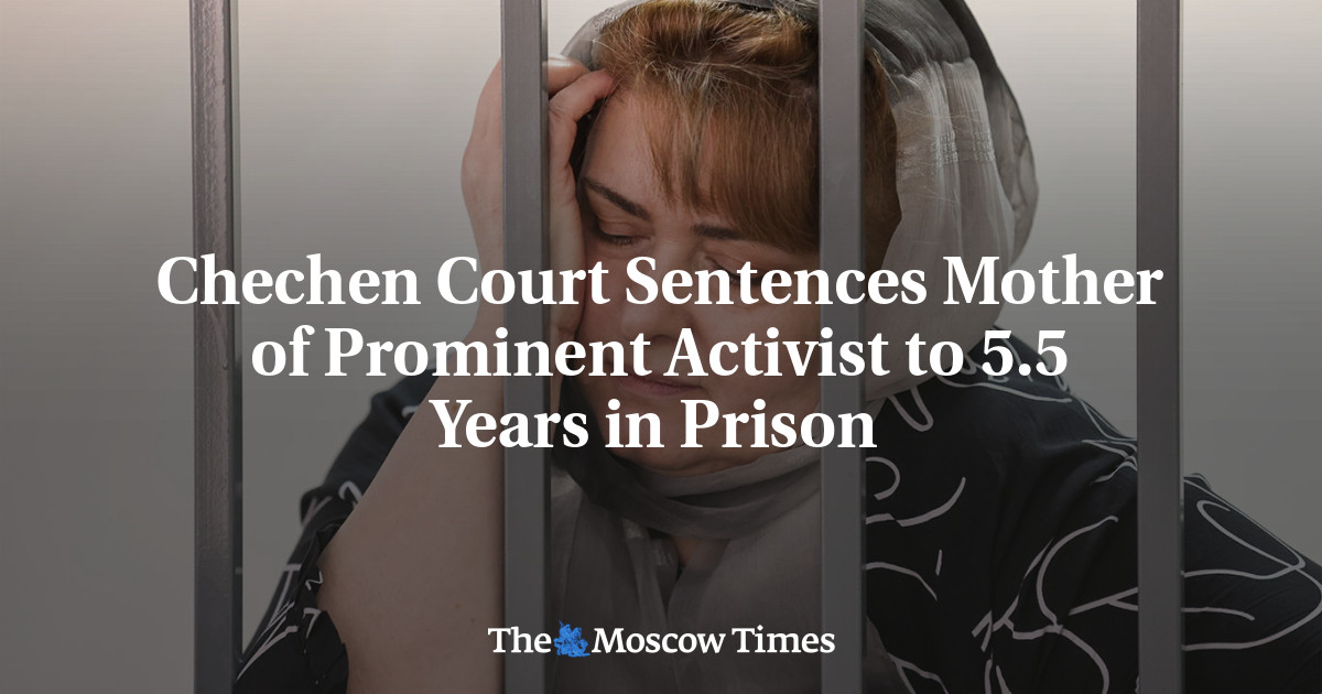 Pengadilan Chechnya menjatuhkan hukuman 5,5 tahun penjara kepada ibu seorang aktivis terkemuka