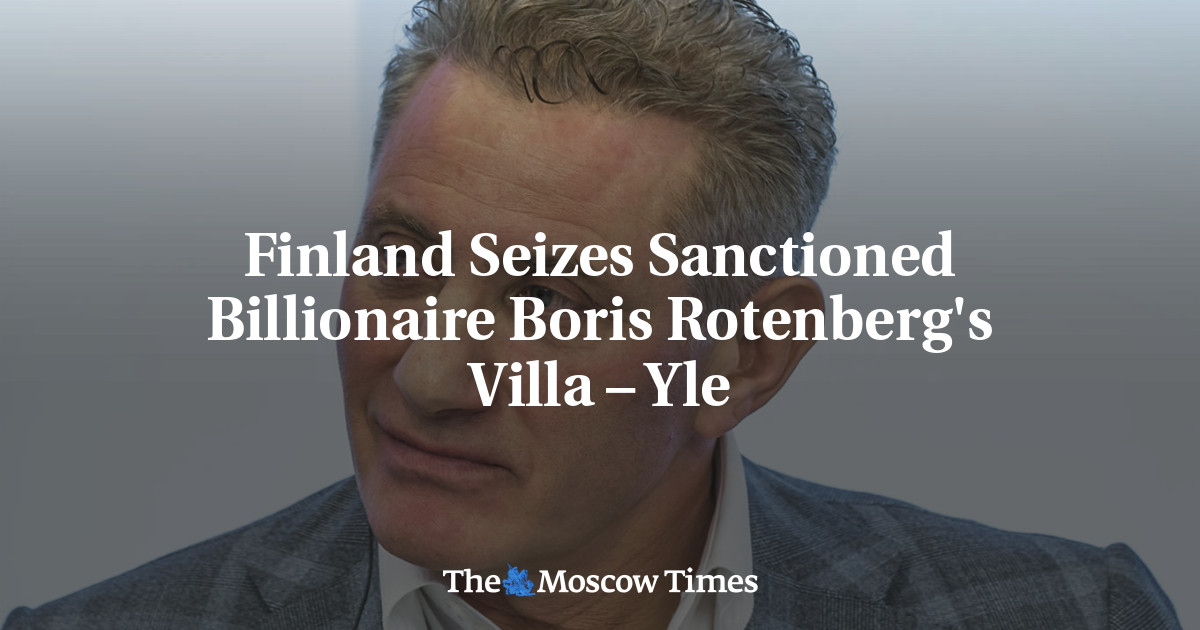 Finland Seizes Sanctioned Billionaire Boris Rotenberg's Villa – Yle