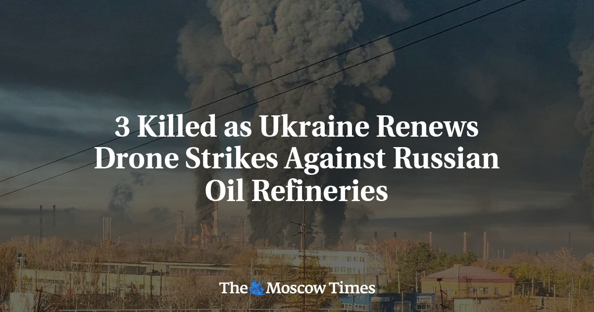 3 Killed as Ukraine Renews Drone Strikes Against Russian Oil Refineries