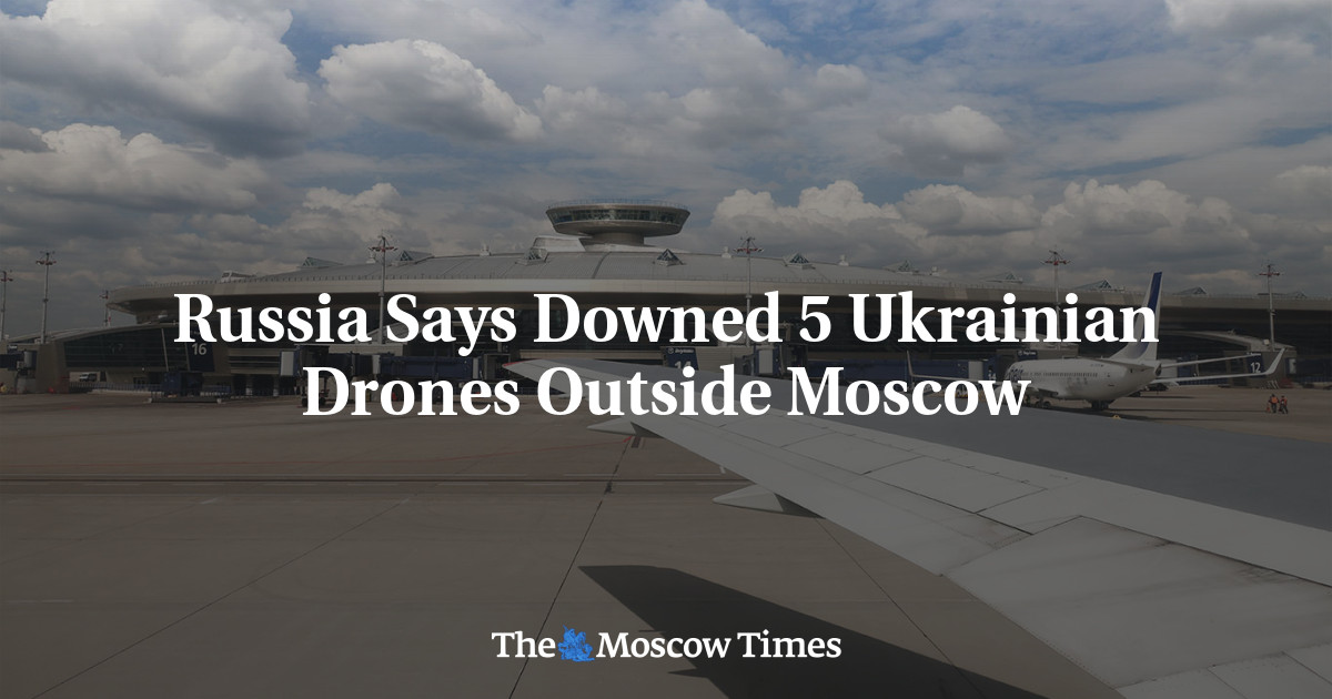 Russia Says Downed 5 Ukrainian Drones Outside Moscow - The Moscow Times