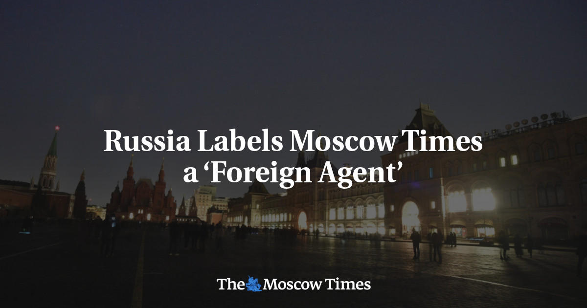 Russia Labels Moscow Times a ‘Foreign Agent’