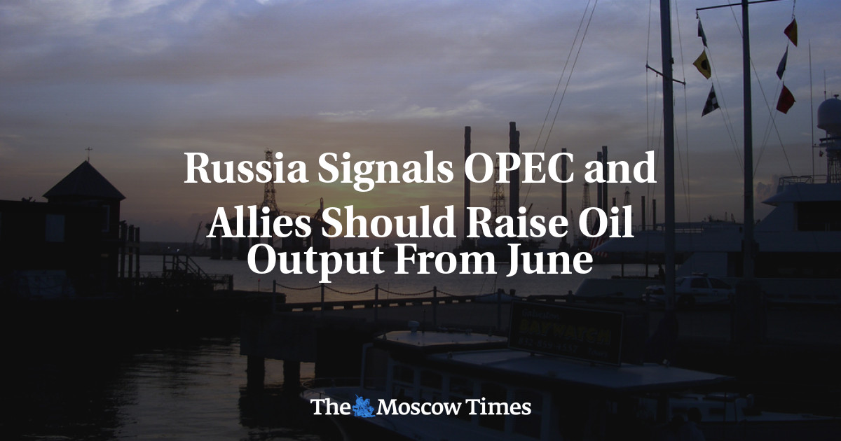 Russia Signals OPEC and Allies Should Raise Oil Output From June - The ...