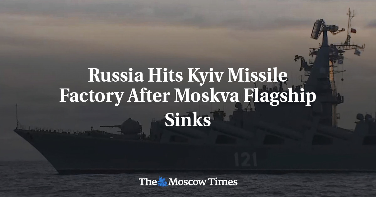 Russia Hits Kyiv Missile Factory After Moskva Flagship Sinks - The 