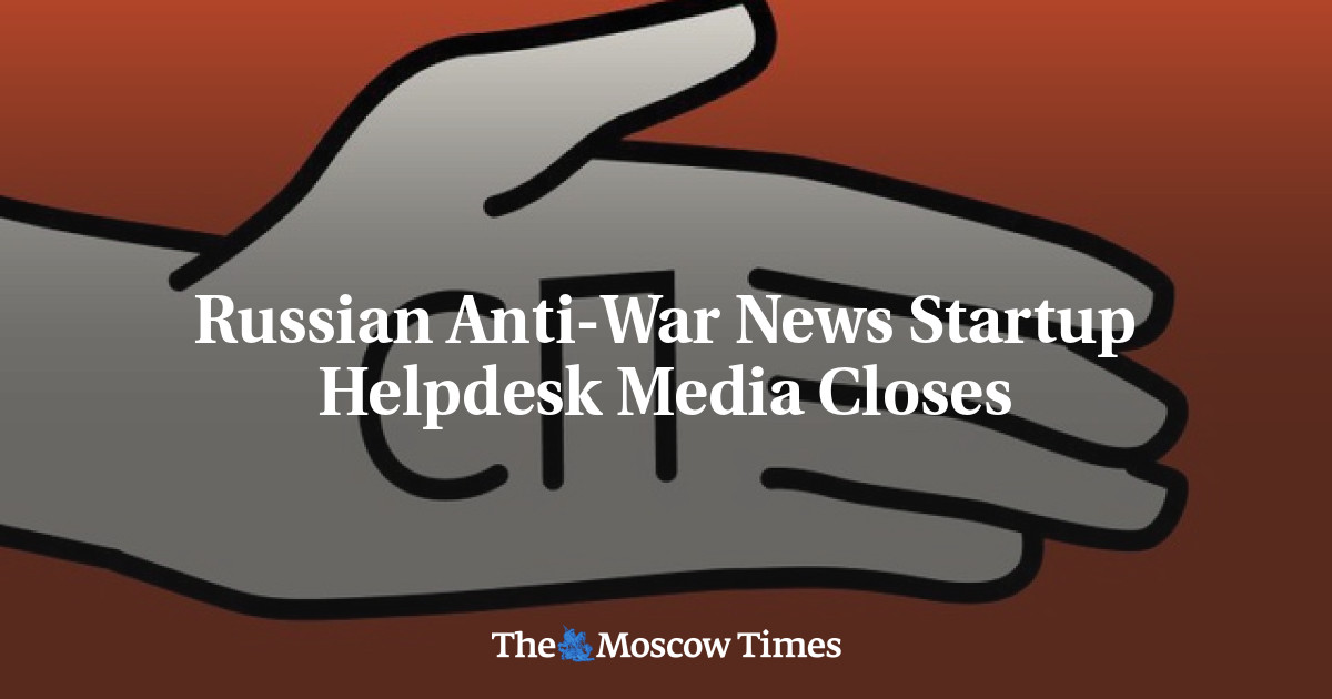 Russian Anti-War News Startup Helpdesk Media Closes – The Moscow Times