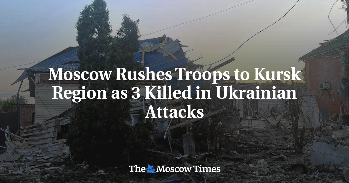 Moscow Rushes Troops to Kursk Region as 3 Killed in Ukrainian Attacks