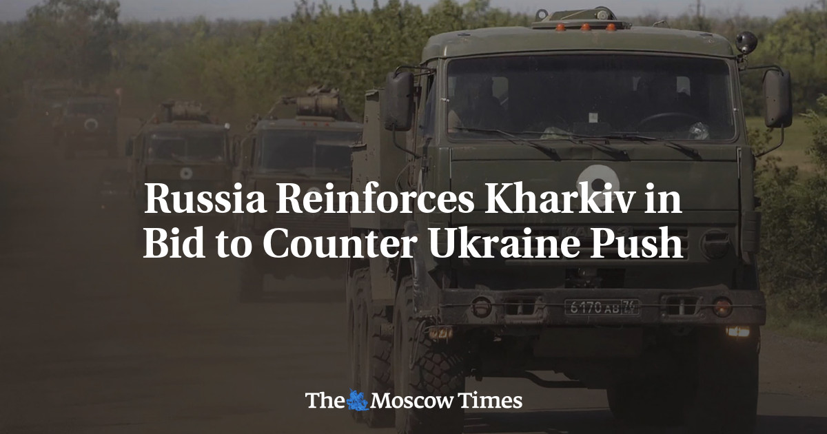 Rusia memperkuat Kharkiv dalam upaya untuk melawan tekanan Ukraina