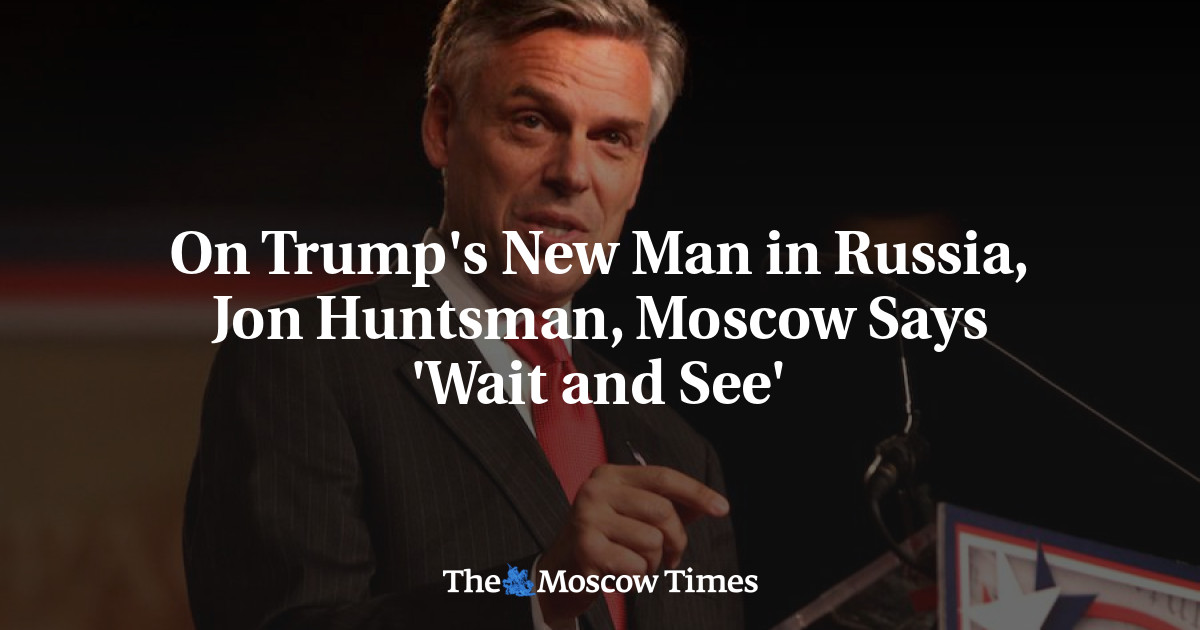 Tentang orang baru Trump di Rusia, Jon Huntsman, Moskow mengatakan ‘Tunggu dan lihat’