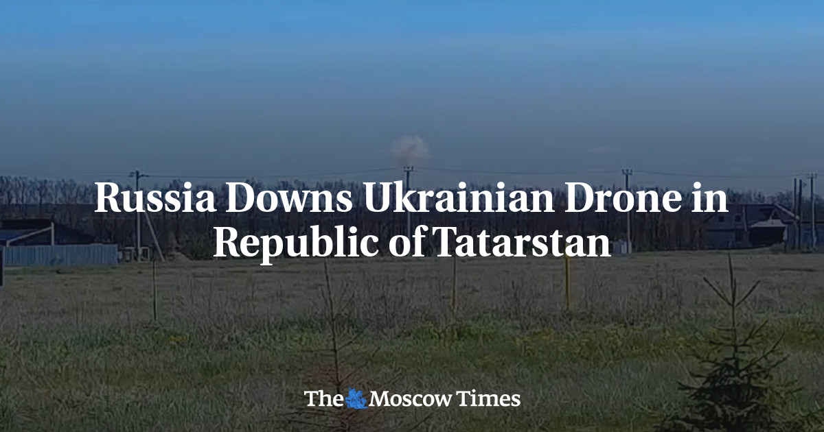 Russia Downs Ukrainian Drone in Republic of Tatarstan - The Moscow Times