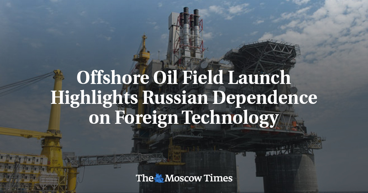Offshore Oil Field Launch Highlights Russian Dependence on Foreign ...
