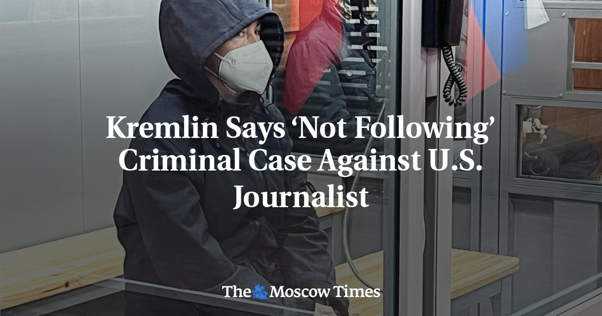 Kremlin Says ‘Not Following’ Criminal Case Against U.S. Journalist