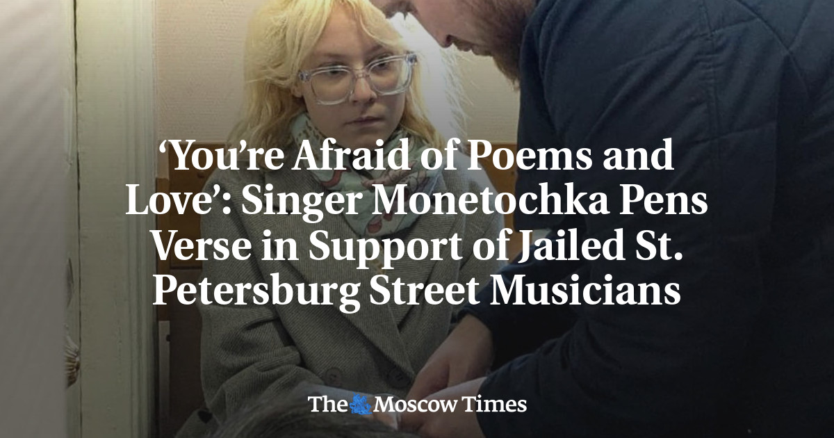 ‘You’re Afraid of Poems and Love’: Singer Monetochka Pens Verse in Support of Jailed St. Petersburg Street Musicians