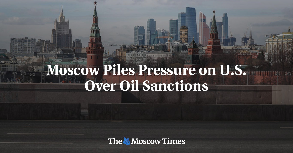 Moscow Piles Pressure on U . S . Over Oil Sanctions