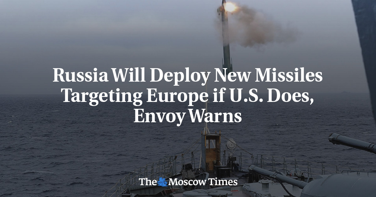 Russia Will Deploy New Missiles Targeting Europe if U.S. Does, Envoy ...