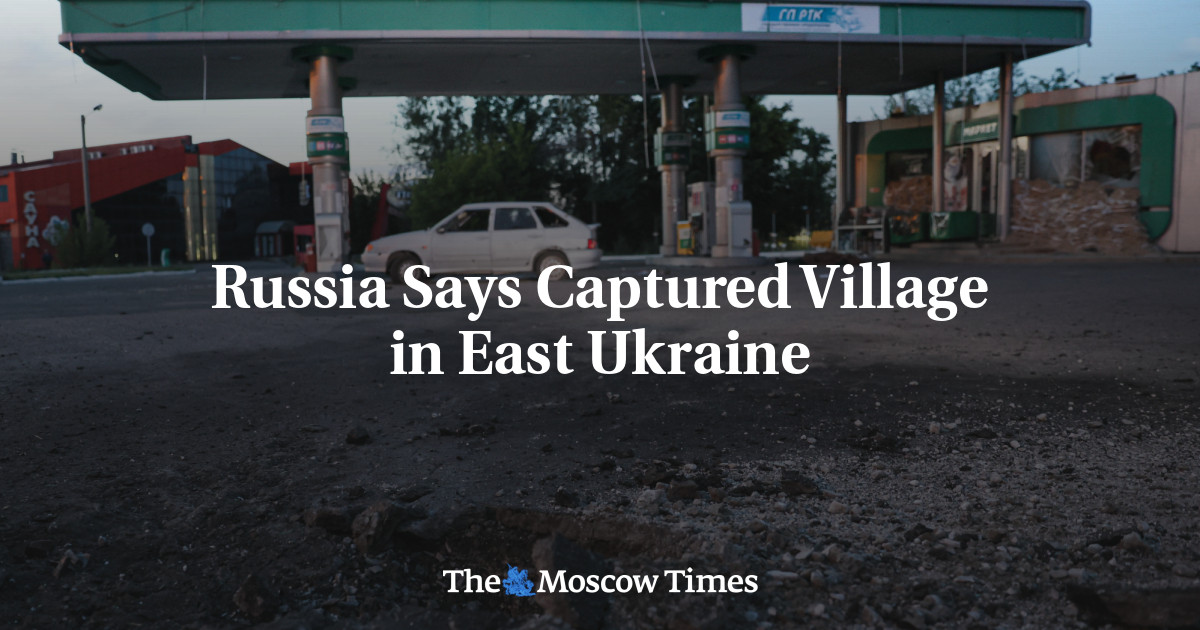 Russia Says Captured Village in East Ukraine