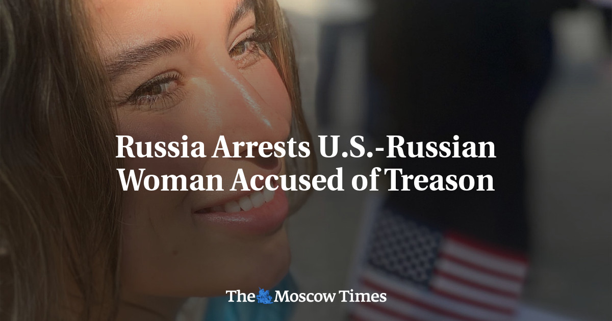 Russia Arrests U S Russian Woman Accused Of Treason The Moscow Times